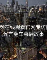 泡芙视频在线观看官网专访陈导师：代言翻车幕后故事