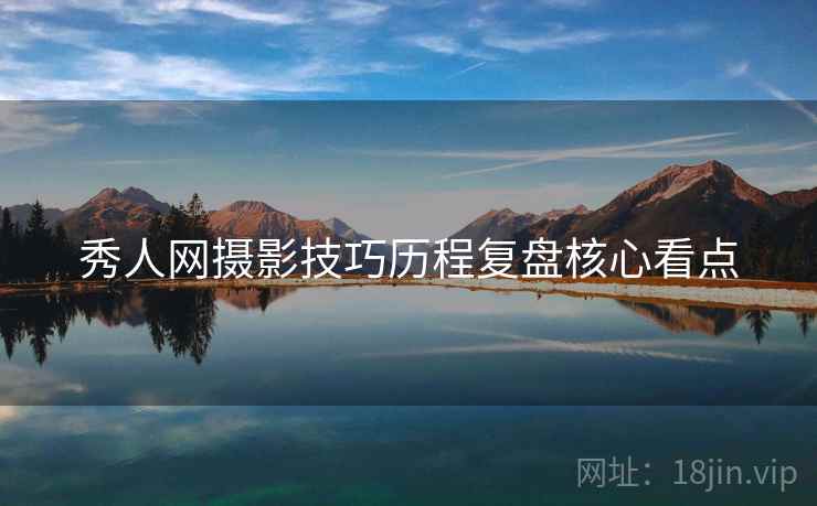 秀人网摄影技巧历程复盘核心看点
