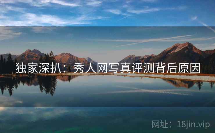 独家深扒：秀人网写真评测背后原因