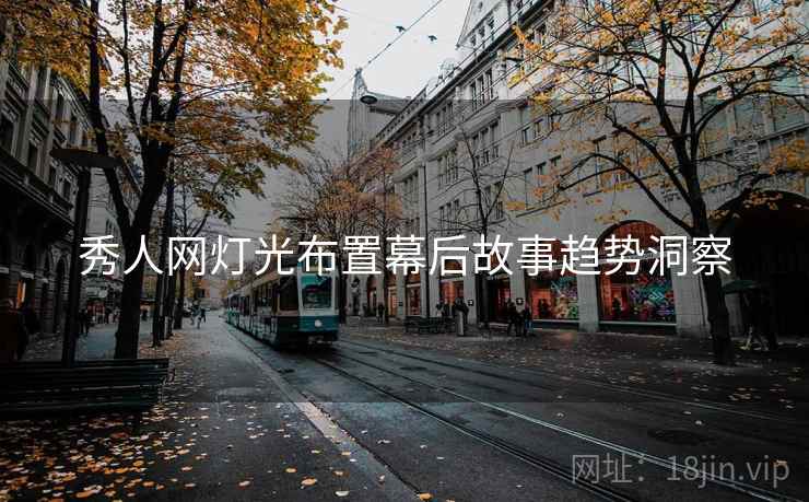 秀人网灯光布置幕后故事趋势洞察