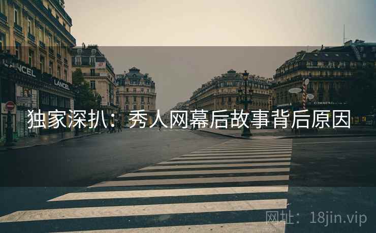 独家深扒：秀人网幕后故事背后原因