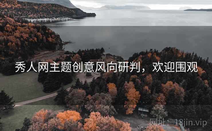 秀人网主题创意风向研判，欢迎围观